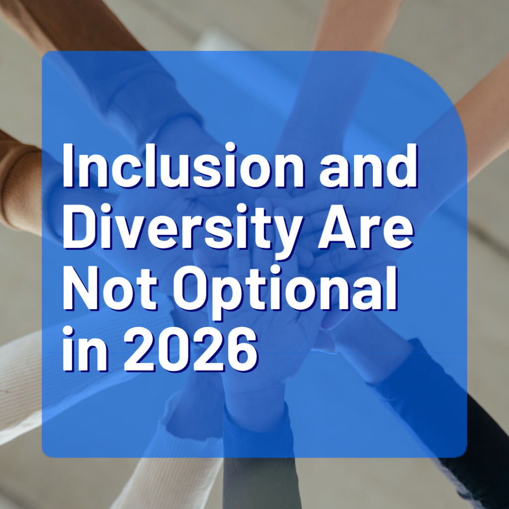 Inclusion and Diversity Are Not Optional in 2026