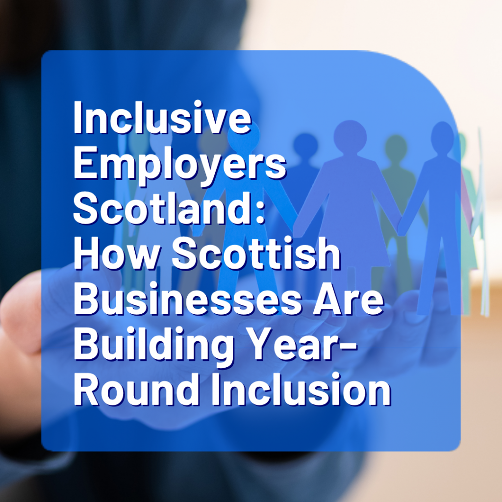 Inclusive Employers Scotland: How Scottish Businesses Are Building Year-Round Inclusion